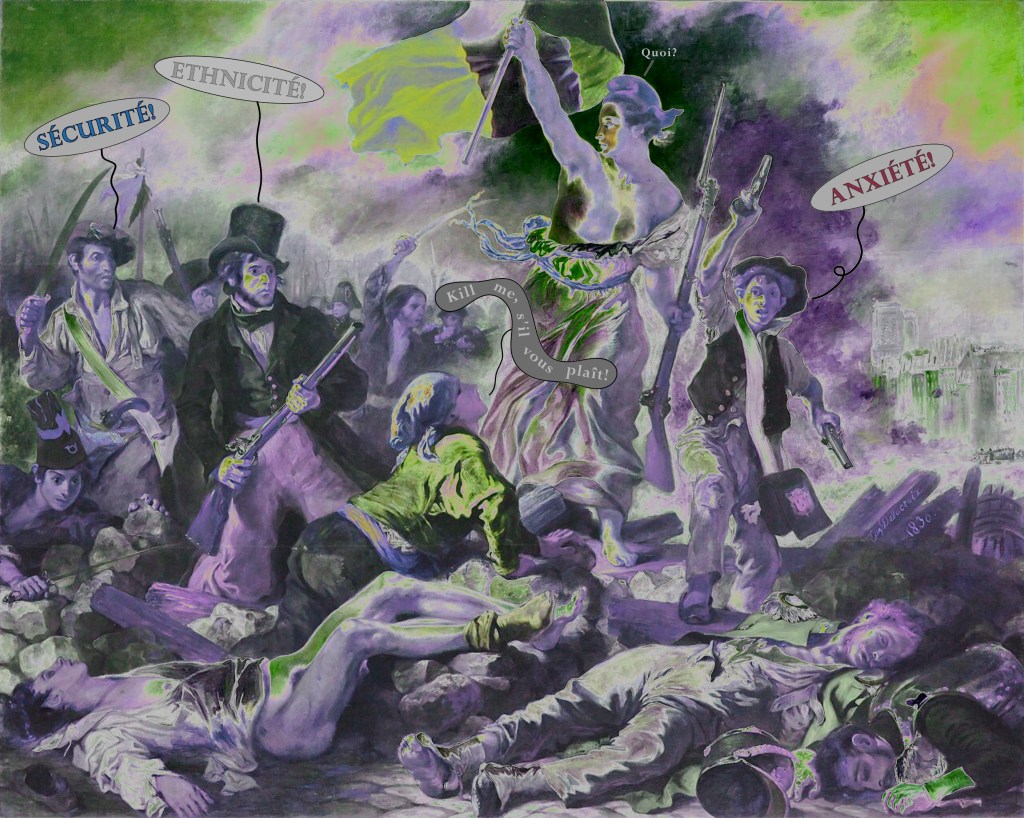 A dark, solarized version of Eugène Delacroix's painting "Liberty Leading the People." Three of the men in the foreground have speech bubbles shouting "Securité!" "Anxiété!" and "Ethnicité!" Marianne, in the middle carrying the French tricolor, asks "Quoi?" while another woman at her feet asks her to "Kill me, s'il vous plaît!"